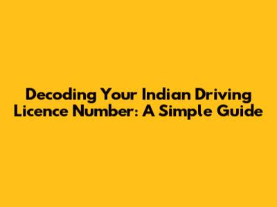 Decoding Your Indian Driving Licence Number: A Simple Guide
