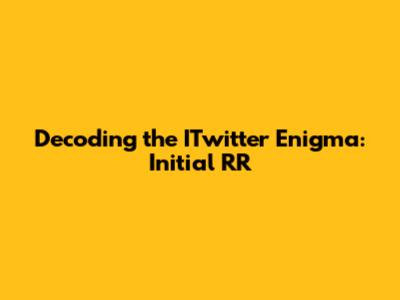 Decoding the ITwitter Enigma: Initial 'RR'
