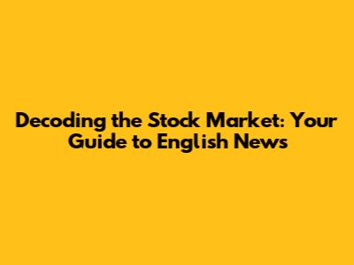 Decoding the Stock Market: Your Guide to English News