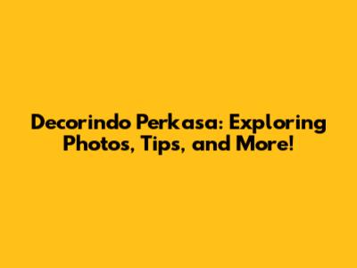 Decorindo Perkasa: Exploring Photos, Tips, and More!