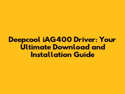 Deepcool iAG400 Driver: Your Ultimate Download and Installation Guide