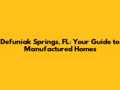 Defuniak Springs, FL: Your Guide to Manufactured Homes
