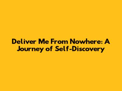 Deliver Me From Nowhere: A Journey of Self-Discovery