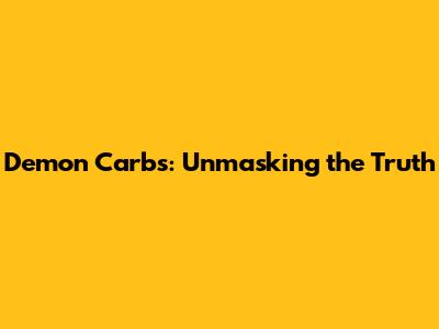 Demon Carbs: Unmasking the Truth