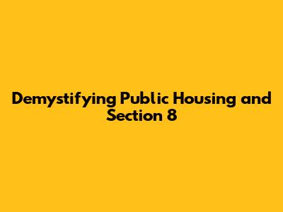 Demystifying Public Housing and Section 8