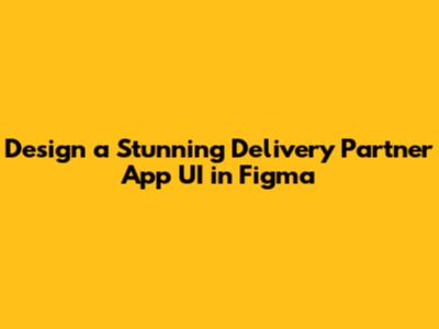 Design a Stunning Delivery Partner App UI in Figma