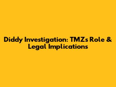 Diddy Investigation: TMZ's Role & Legal Implications