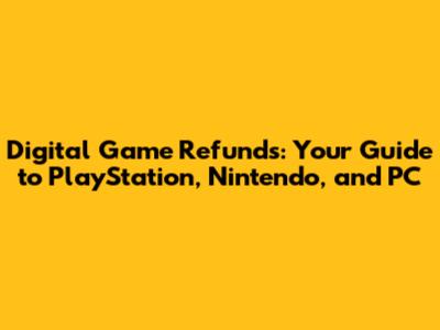 Digital Game Refunds: Your Guide to PlayStation, Nintendo, and PC