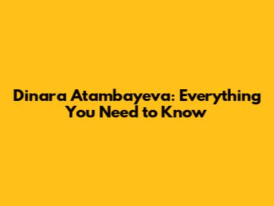 Dinara Atambayeva: Everything You Need to Know