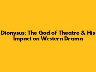 Dionysus: The God of Theatre & His Impact on Western Drama