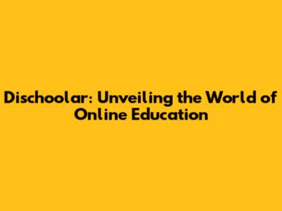 Dischoolar: Unveiling the World of Online Education