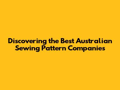 Discovering the Best Australian Sewing Pattern Companies