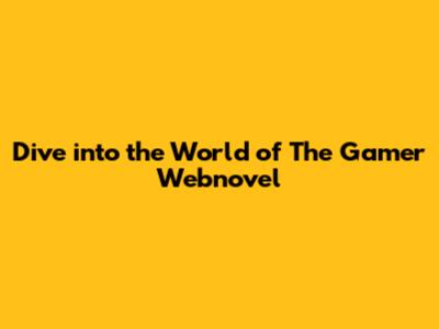 Dive into the World of The Gamer Webnovel
