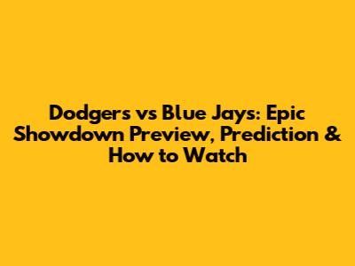 Dodgers vs Blue Jays: Epic Showdown Preview, Prediction & How to Watch