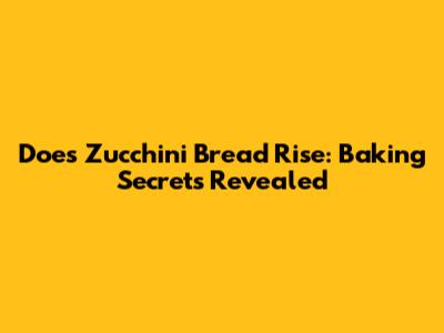 Does Zucchini Bread Rise: Baking Secrets Revealed