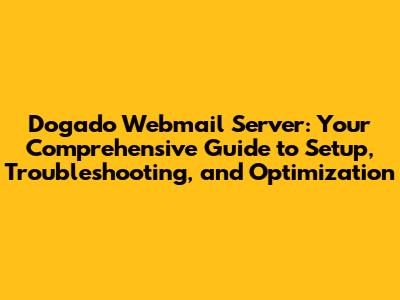 Dogado Webmail Server: Your Comprehensive Guide to Setup, Troubleshooting, and Optimization