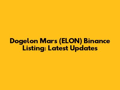 Dogelon Mars (ELON) Binance Listing: Latest Updates