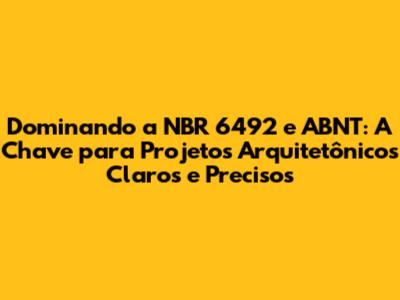 Dominando a NBR 6492 e ABNT: A Chave para Projetos Arquitetônicos Claros e Precisos