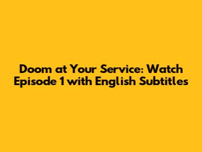 Doom at Your Service: Watch Episode 1 with English Subtitles