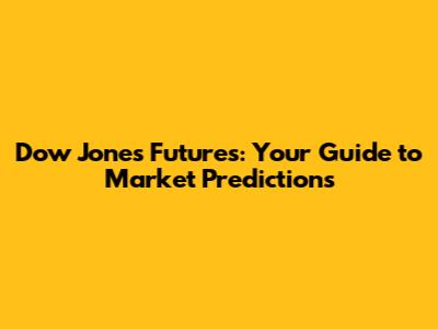 Dow Jones Futures: Your Guide to Market Predictions