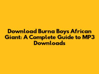 Download Burna Boy's African Giant: A Complete Guide to MP3 Downloads