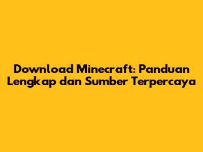 Download Minecraft: Panduan Lengkap dan Sumber Terpercaya
