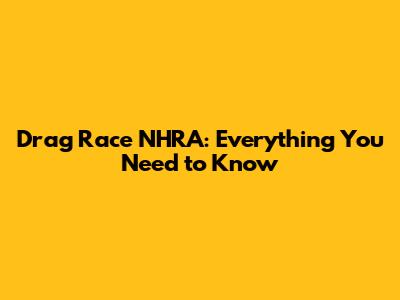 Drag Race NHRA: Everything You Need to Know