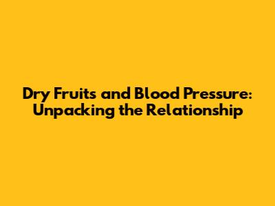 Dry Fruits and Blood Pressure: Unpacking the Relationship