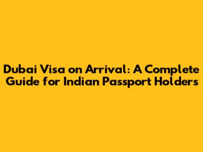 Dubai Visa on Arrival: A Complete Guide for Indian Passport Holders