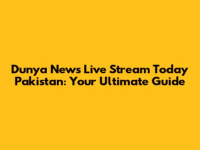 Dunya News Live Stream Today Pakistan: Your Ultimate Guide