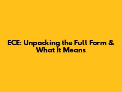 ECE: Unpacking the Full Form & What It Means