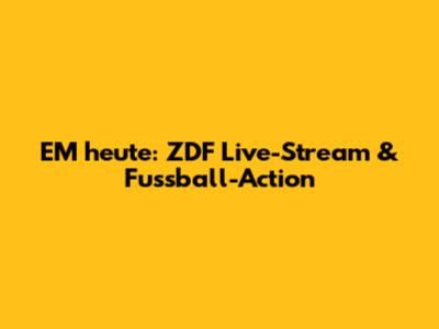 EM heute: ZDF Live-Stream & Fussball-Action