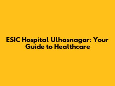ESIC Hospital Ulhasnagar: Your Guide to Healthcare