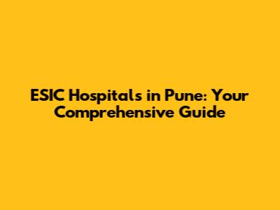 ESIC Hospitals in Pune: Your Comprehensive Guide