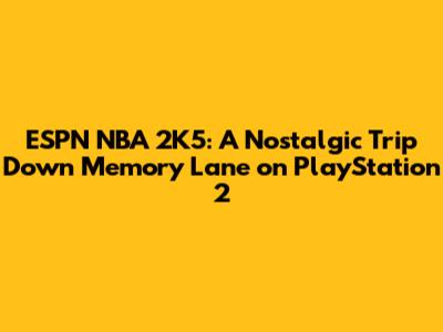 ESPN NBA 2K5: A Nostalgic Trip Down Memory Lane on PlayStation 2