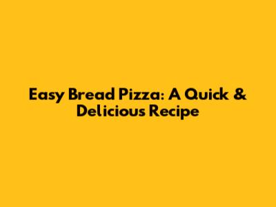 Easy Bread Pizza: A Quick & Delicious Recipe