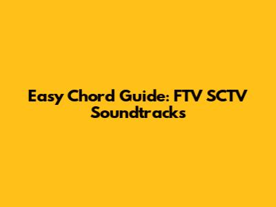 Easy Chord Guide: FTV SCTV Soundtracks