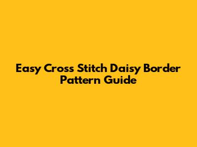 Easy Cross Stitch Daisy Border Pattern Guide