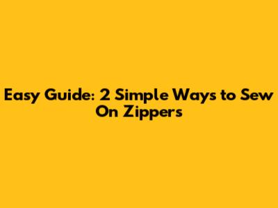 Easy Guide: 2 Simple Ways to Sew On Zippers