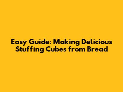 Easy Guide: Making Delicious Stuffing Cubes from Bread