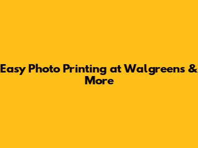 Easy Photo Printing at Walgreens & More
