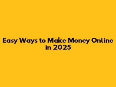 Easy Ways to Make Money Online in 2025