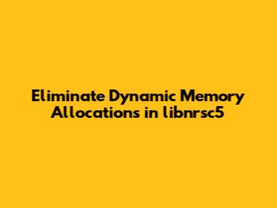 Eliminate Dynamic Memory Allocations in libnrsc5