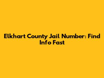 Elkhart County Jail Number: Find Info Fast