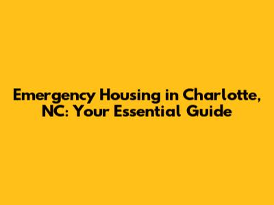 Emergency Housing in Charlotte, NC: Your Essential Guide