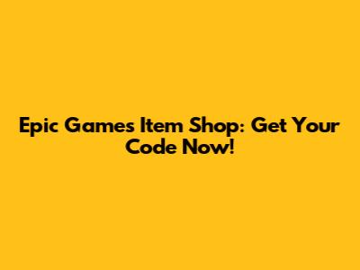 Epic Games Item Shop: Get Your Code Now!