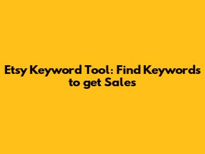 Etsy Keyword Tool: Find Keywords to get Sales