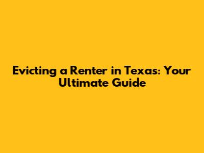Evicting a Renter in Texas: Your Ultimate Guide