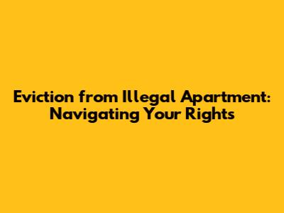 Eviction from Illegal Apartment: Navigating Your Rights