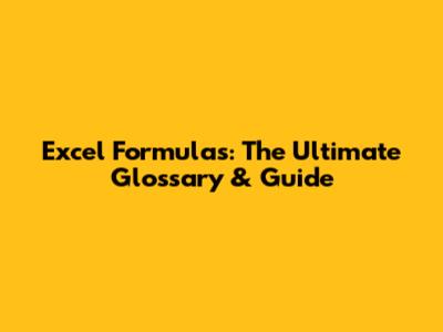 Excel Formulas: The Ultimate Glossary & Guide